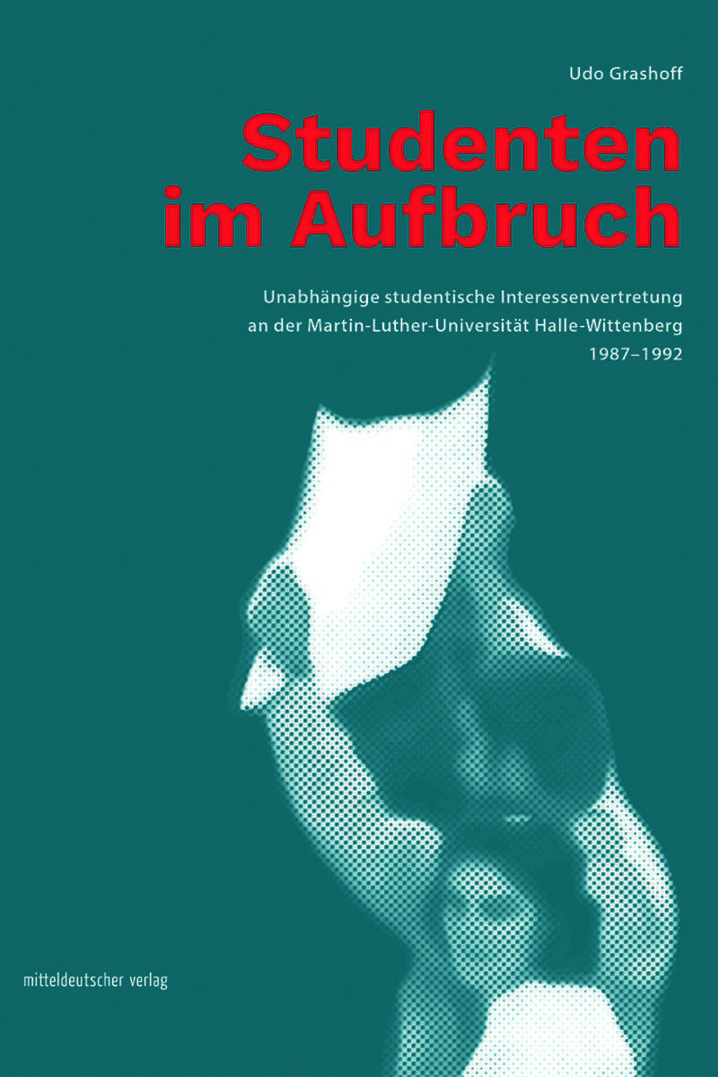Udo Grashoff: Studenten im Aufbruch, Halle 2019, 112 Seiten, 10 Euro, ISBN 978-3-96311-208-9